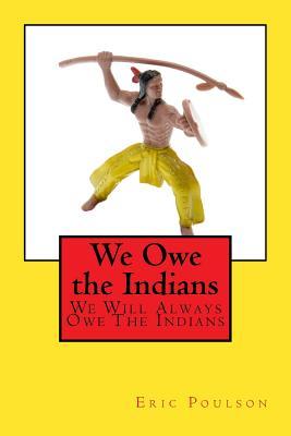 [03017] *Full* #Download* We Owe the Indians: We Will Always Owe the Indians - Eric John Poulson #PDF!