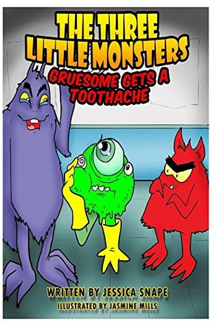 [b388a] *R.e.a.d% *O.n.l.i.n.e% Three Little Monsters in Gruesome Gets A Toothache (The Three Little Monsters Book 2) - Jessica Snape !e.P.u.b*