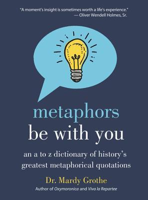 [fdfdb] #Full% @Download~ Metaphors Be With You: An A to Z Dictionary of History's Greatest Metaphorical Quotations - Mardy Grothe %ePub~