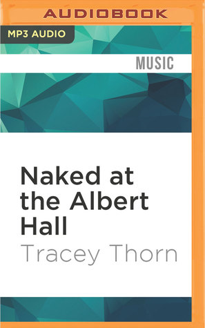 [64e78] !F.u.l.l.# ^D.o.w.n.l.o.a.d% Naked at the Albert Hall: The Inside Story of Singing - Tracey Thorn ~PDF!