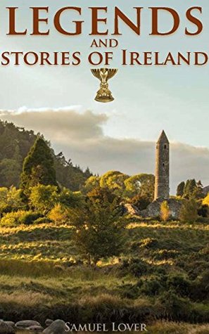 [0fb08] *Read! Legends and stories of Ireland (An early 19th century collection of comic Irish short stories for Ghosts, Fairy Trout, and other Supernatural Celtic Myths) - Annotated Myth of Celtic Deities - Samuel Lover %ePub~