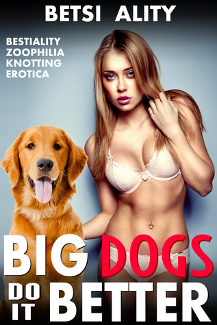 [b0f67] ^F.u.l.l.~ @D.o.w.n.l.o.a.d@ Big Dogs Do it Better (Bestiality Zoophilia Knotting Erotica) - Betsi Ality #P.D.F~