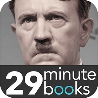 [1ddd5] #R.e.a.d# Adolf Hitler - 29 Minute Books: From Greatness to Madness - Milagros Escarte-Penaflor ~ePub!