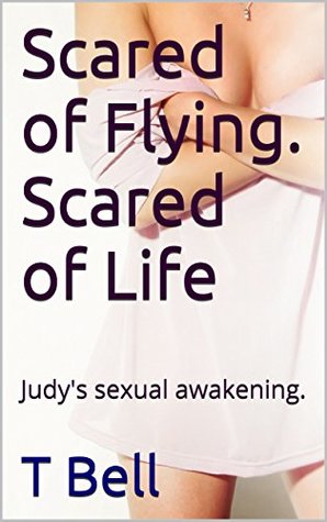 [4a32f] %Download# Scared of Flying. Scared of Life: Judy's sexual awakening. (Judy Green Book 1) - T. Bell @e.P.u.b^