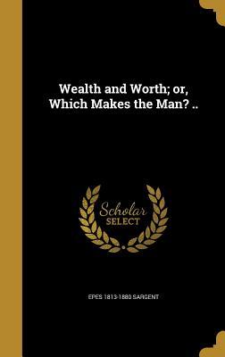 [3cce7] *Read* ^Online* Wealth and Worth; Or, Which Makes the Man? .. - Epes W. Sargent #P.D.F#