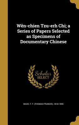 [cb940] !R.e.a.d* Wen-Chien Tzu-Erh Chi; A Series of Papers Selected as Specimens of Documentary Chinese - Thomas Francis Wade ^e.P.u.b!
