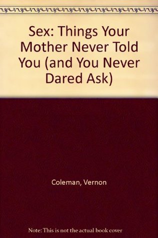 [83f71] @F.u.l.l.^ @D.o.w.n.l.o.a.d^ Sex: Things Your Mother Never Told You (and You Never Dared Ask) - Vernon Coleman @P.D.F*