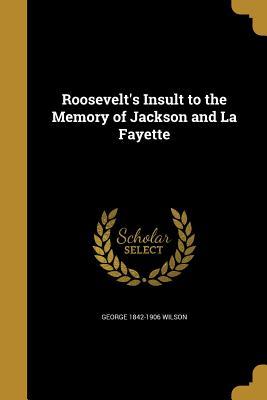 [c4127] *R.e.a.d~ Roosevelt's Insult to the Memory of Jackson and La Fayette - George Wilson @PDF*