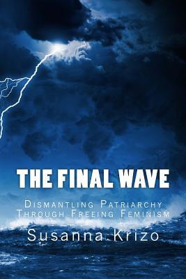 [acbc4] *R.e.a.d! ~O.n.l.i.n.e! The Final Wave: Dismantling Patriarchy Through Freeing Feminism - Susanna Krizo *PDF!