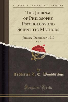 [f95dc] %R.e.a.d~ The Journal of Philosophy, Psychology and Scientific Methods, Vol. 7: January-December, 1910 (Classic Reprint) - Frederick James Eugene Woodbridge !P.D.F!