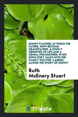 [f7667] #Read% Sonny's Father: In Which the Father, Now Become Grandfather, a Kindly Observer of Life and a Genial Philosopher, in His Desultory Talks with the Family Doctor, Carries Along the Story of Sonny - Ruth McEnery Stuart %PDF@