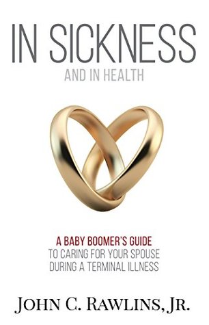 [380ed] %R.e.a.d* !O.n.l.i.n.e! In Sickness: A Baby Boomer's Guide to Caring For Your Spouse During a Terminal Illness - John C. Rawlins Jr. ^ePub%