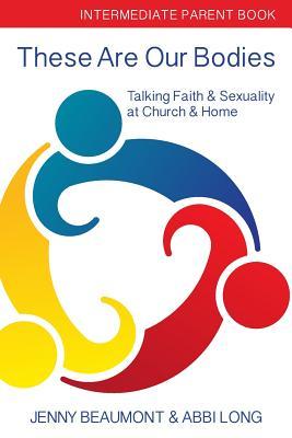 [a1507] !Full! *Download~ These Are Our Bodies: Intermediate Parent Book: Talking Faith & Sexuality at Church & Home - Jenny Beaumont ~ePub!