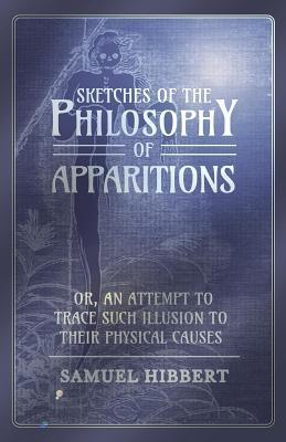 [2611f] ~Download* Sketches of the Philosophy of Apparitions Or, an Attempt to Trace Such Illusion to Their Physical Causes - Samuel Hibbert-Ware *e.P.u.b%