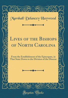 [23c89] !Full# #Download% Lives of the Bishops of North Carolina: From the Establishment of the Episcopate, in That State Down to the Division of the Diocese (Classic Reprint) - Marshall De Lancey Haywood #P.D.F~