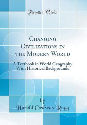 fb494] %D.o.w.n.l.o.a.d# Changing Civilizations in the Modern World: A Textbook in World Geography with Historical Backgrounds (Classic Reprint) - Harold Ordway Rugg %PDF@