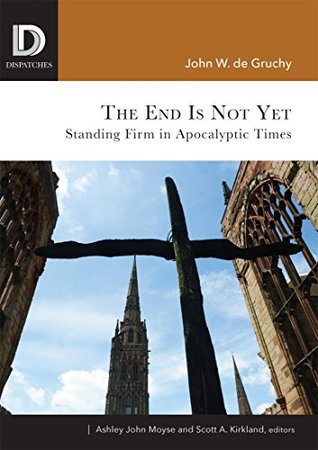 [a5bbd] #Read# The End Is Not Yet: Standing Firm in Apocalyptic Times (Dispatches) - John W. de Gruchy #ePub^