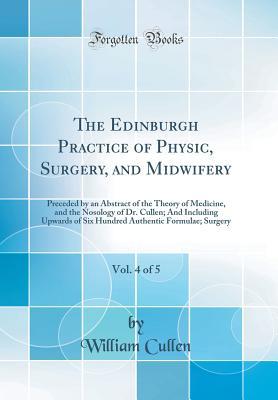 [c6862] #Read@ @Online^ The Edinburgh Practice of Physic, Surgery and Midwifery, Volume 4 of 5, preceded by an Abstract of the Theory of Medicine and the Nosology of Dr. Cullen, and including Upwards of Six Hundred Authentic Formulae: Surgery - William Cullen @P.D.F#
