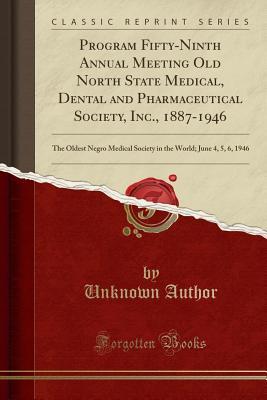 [93b92] *R.e.a.d~ *O.n.l.i.n.e^ Program Fifty-Ninth Annual Meeting Old North State Medical, Dental and Pharmaceutical Society, Inc., 1887-1946: The Oldest Negro Medical Society in the World; June 4, 5, 6, 1946 (Classic Reprint) - Unknown ^e.P.u.b@