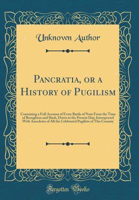 [e944e] #F.u.l.l.@ #D.o.w.n.l.o.a.d~ Pancratia, or a History of Pugilism: Containing a Full Account of Every Battle of Note From the Time of Broughton and Slack, Down to the Present Day; Interspersed With Anecdotes of All the Celebrated Pugilists of This Country (Classic Reprint) - Unknown @P.D.F@