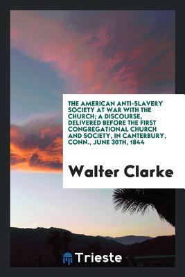 [16709] ~Download! The American Anti-Slavery Society at War with the Church; A Discourse, Delivered Before the First Congregational Church and Society, in Canterbury, Conn., June 30th, 1844 - Walter Clarke #ePub*