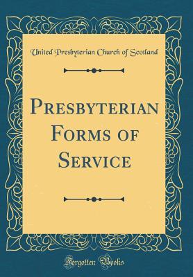 [23b6c] !F.u.l.l.# #D.o.w.n.l.o.a.d@ Presbyterian Forms of Service (Classic Reprint) - United Presbyterian Church of Scotland ^PDF%