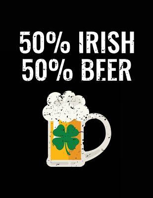2f0bf] @D.o.w.n.l.o.a.d@ 50% Irish 50% Beer: St. Patrick's Day Journal Notebook, Blank Journals for Kids, 8.5 X 11 (Lined Notebooks to Write In) V2 -  @PDF^