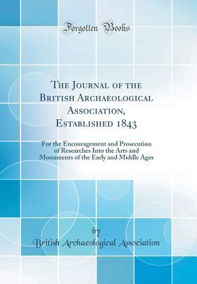 [5f7ff] @R.e.a.d^ ^O.n.l.i.n.e! The Journal of the British Archaeological Association, Established 1843: For the Encouragement and Prosecution of Researches Into the Arts and Monuments of the Early and Middle Ages (Classic Reprint) - British Archaeological Association %P.D.F#