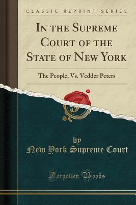 [2952c] @R.e.a.d* %O.n.l.i.n.e~ In the Supreme Court of the State of New York: The People, vs. Vedder Peters (Classic Reprint) - New York (State) Supreme Court ^e.P.u.b@