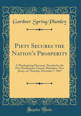 [baece] %R.e.a.d* Piety Secures the Nation's Prosperity: A Thanksgiving Discourse, Preached in the First Presbyterian Church, Metuchen, New Jersey, on Thursday, December 7, 1865 (Classic Reprint) - Gardner Spring Plumley ^ePub#
