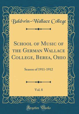 [814e7] #Read@ School of Music of the German Wallace College, Berea, Ohio, Vol. 8: Season of 1911-1912 (Classic Reprint) - Baldwin-Wallace College *PDF~
