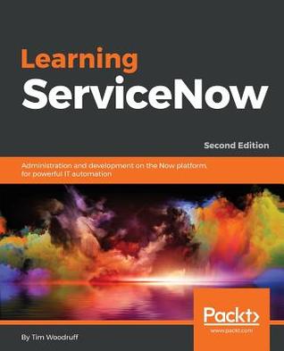 [84bae] @Read~ Learning ServiceNow - Second Edition: Administration and development on the Now platform, to manage and automate your IT Service Management processes - Tim Woodruff @PDF#