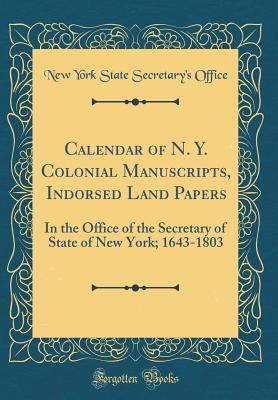 [1b7b4] *F.u.l.l.# !D.o.w.n.l.o.a.d! Calendar of N. Y. Colonial Manuscripts, Indorsed Land Papers: In the Office of the Secretary of State of New York; 1643-1803 (Classic Reprint) - New York State Secretary's Office @P.D.F@