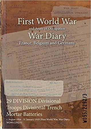 [1250d] ~F.u.l.l.! !D.o.w.n.l.o.a.d~ 29 Division Divisional Troops Divisional Trench Mortar Batteries: 1 August 1916 - 31 January 1919 (First World War, War Diary, Wo95/2292/3) - British War Office *P.D.F*