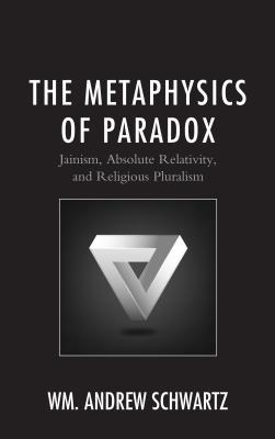 c0055] *D.o.w.n.l.o.a.d* Metaphysics of Paradox: Jainism, Absolute Relativity, and Religious Pluralism - Wm Andrew Schwartz !PDF~