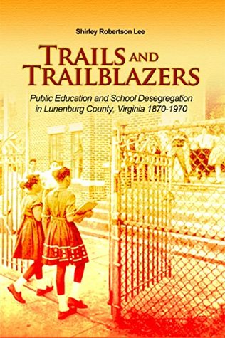 87224] !D.o.w.n.l.o.a.d^ Trails and Trailblazers: Public Education and School Desegregation in Lunenburg County, Virginia 1870 - 1970 - Shirley Robertson Lee *PDF#