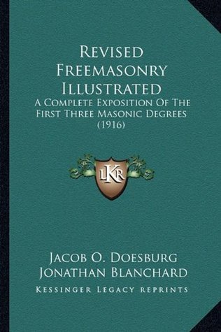 [f0258] ~Read@ ~Online@ Revised Freemasonry Illustrated: A Complete Exposition Of The First Three Masonic Degrees (1916) - Jacob O. Doesburg ^e.P.u.b#