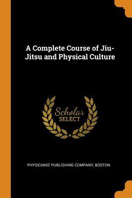 [9f00b] ^F.u.l.l.! #D.o.w.n.l.o.a.d! A Complete Course of Jiu-Jitsu and Physical Culture - Boston Physicians' Publishing Company @e.P.u.b*