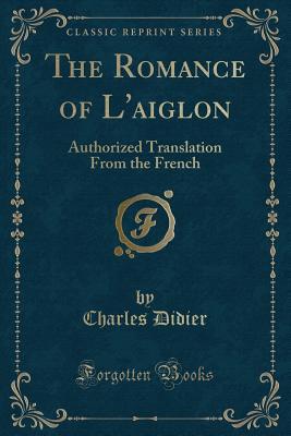 [301d5] *R.e.a.d^ The Romance of l'Aiglon: Authorized Translation from the French (Classic Reprint) - Charles Didier !ePub@