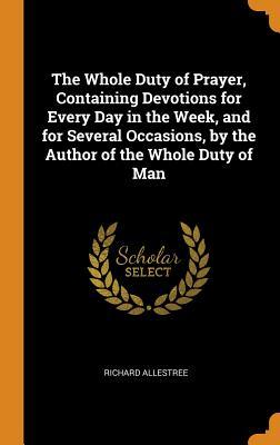 [ae6b5] ^F.u.l.l.@ ^D.o.w.n.l.o.a.d~ The Whole Duty of Prayer, Containing Devotions for Every Day in the Week, and for Several Occasions, by the Author of the Whole Duty of Man - Richard Allestree ^ePub%