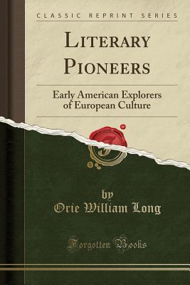 [0a34d] @F.u.l.l.@ ^D.o.w.n.l.o.a.d! Literary Pioneers: Early American Explorers of European Culture (Classic Reprint) - Orie William Long #P.D.F*