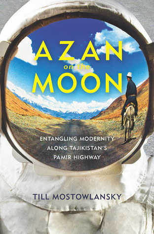 [0d5ca] *Full@ *Download# Azan on the Moon: Entangling Modernity along Tajikistan's Pamir Highway - Till Mostowlansky @e.P.u.b~