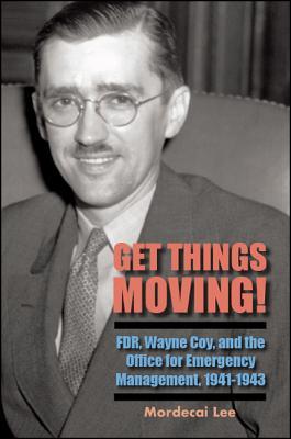 [48293] %F.u.l.l.~ %D.o.w.n.l.o.a.d% Get Things Moving!: Fdr, Wayne Coy, and the Office for Emergency Management, 1941-1943 - Mordecai Lee @ePub@