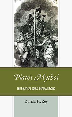 [24795] *Read* *Online! Plato's Mythoi: The Political Soul's Drama Beyond (Political Theory for Today) - Donald H. Roy %e.P.u.b%
