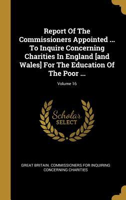 [feef5] *F.u.l.l.# ~D.o.w.n.l.o.a.d^ Report Of The Commissioners Appointed  To Inquire Concerning Charities In England [and Wales] For The Education Of The Poor ; Volume 16 - Great Britain Commissioners for Inquiri @P.D.F*