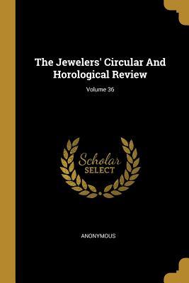 [5f926] *Download@ The Jewelers' Circular And Horological Review; Volume 36 - Anonymous ~PDF*