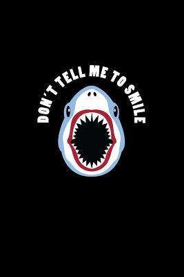 [fedd6] @Full# @Download% Don't Tell Me To Smile: Dot Grid Journal - Don't Tell Me To Smile Shark Black Cool Fun-ny Animal Gift - Black Dotted Diary, Planner, Gratitude, Writing, Travel, Goal, Bullet Notebook - 6x9 120 pages - Gcjournals Shark Journals %P.D.F%