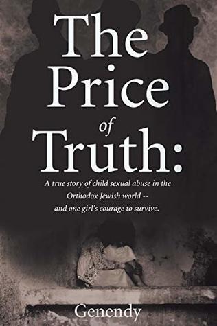 [22c71] @R.e.a.d^ The Price of Truth: A true story of child sexual abuse in the Orthodox Jewish world -- and one girl's courage to survive and heal. - Genendy @P.D.F@