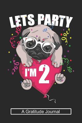 [09303] *Download^ Lets Party I'm 2 - A Gratitude Journal: Beautiful Gratitude Journal for Kids who loves Dog, Girls Birthday present and Youngster Pug lover Gift -  !ePub!