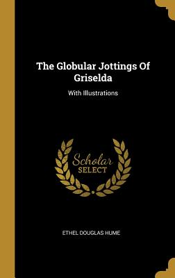 8a0c8] ~D.o.w.n.l.o.a.d@ The Globular Jottings of Griselda: With Illustrations - Ethel Douglas Hume @e.P.u.b^